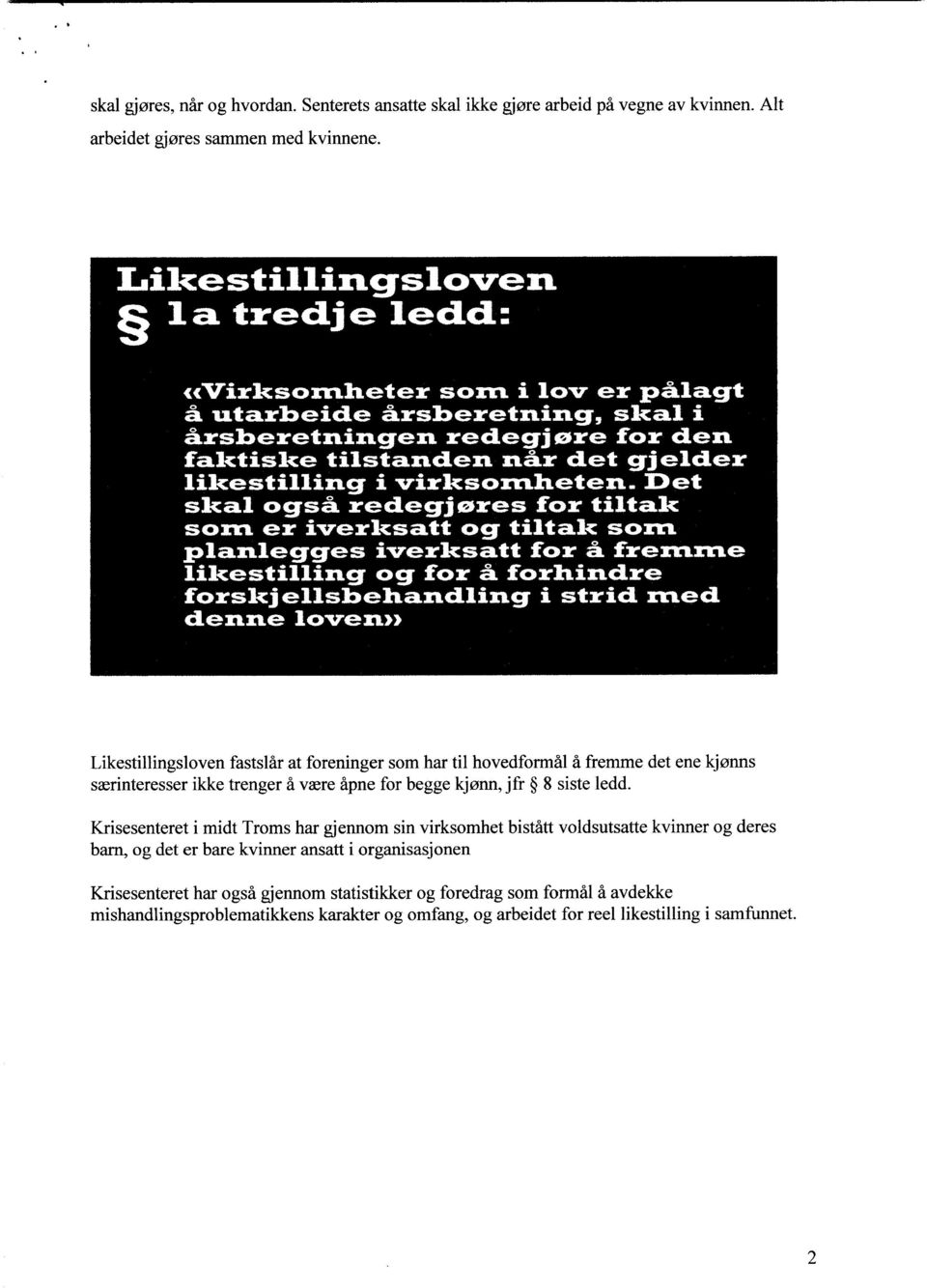 Det skal også redegjøres for tiltak som er iverksatt og tiltak som planlegges iverksatt for å fremme likestilling og for å forhindre forskjellsbehandling i strid med denne loven» Likestillingsloven