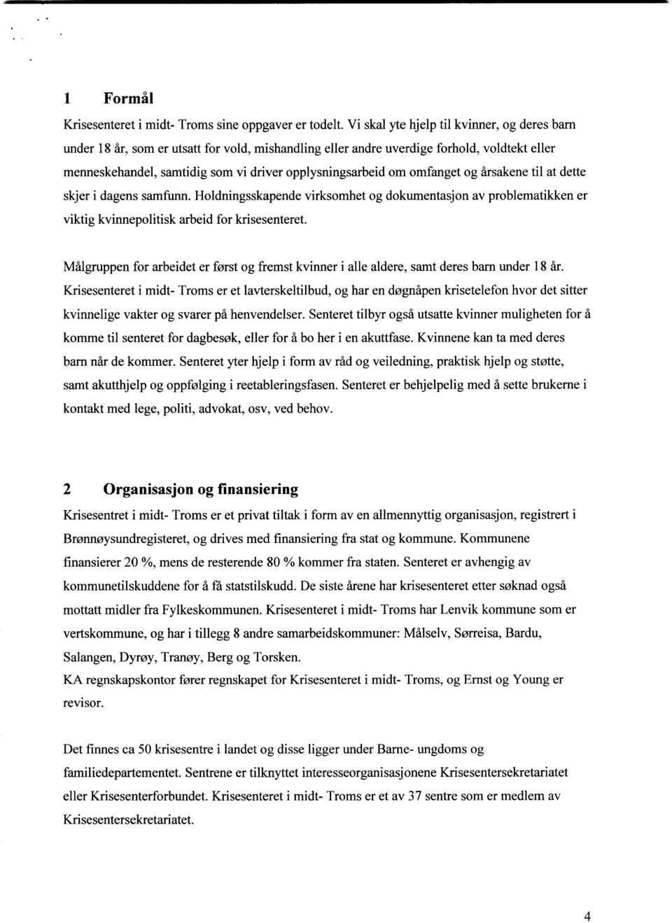 omfanget og årsakene til at dette skjer i dagens samfunn. Holdningsskapende virksomhet og dokumentasjon av problematikken er viktig kvinnepolitisk arbeid for krisesenteret.