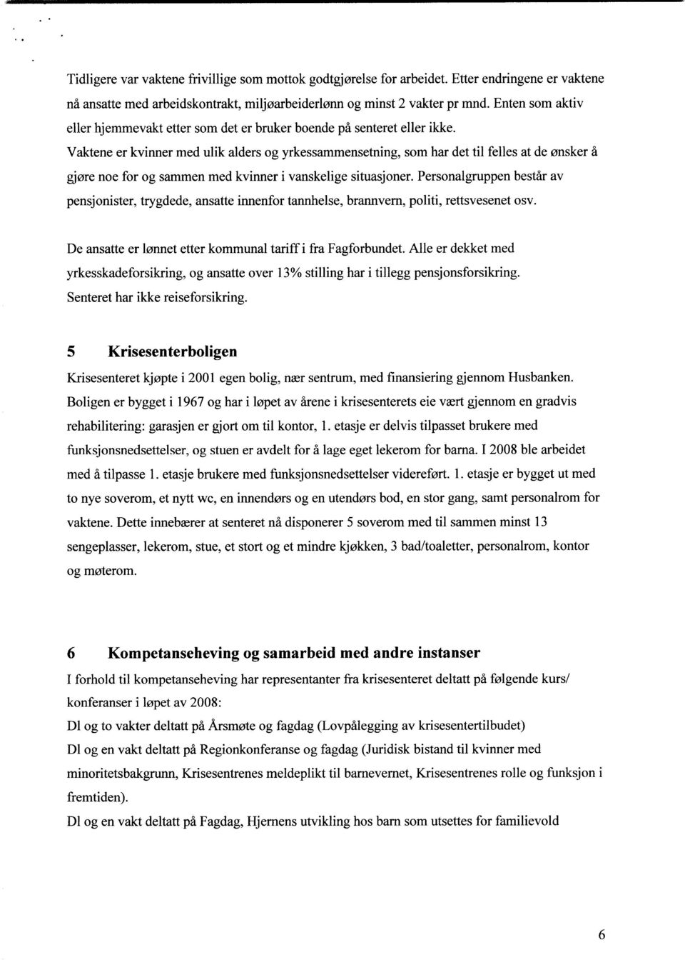 Vaktene er kvinner med ulik alders og yrkessammensetning, som har det til felles at de ønsker å gjøre noe for og sammen med kvinner i vanskelige situasjoner.