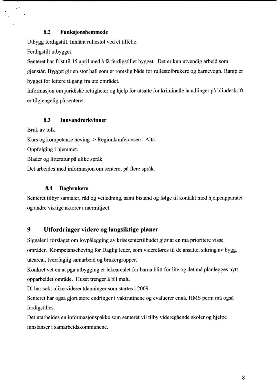 Informasjon om juridiske rettigheter og hjelp for utsatte for kriminelle handlinger på blindeskrift er tilgjengelig på senteret. 8.3 Innvandrerkvinner Bruk av tolk.