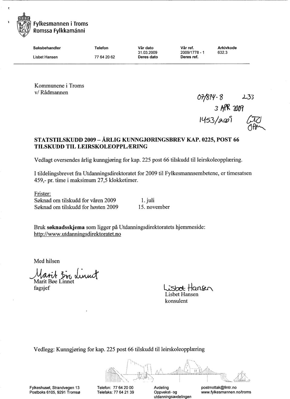 0225, POST 66 TILSKUDD TIL LEIRSKOLEOPPLÆRING G^' tj ^p^^ Vedlagt oversendes årlig kunngjøring for kap. 225 post 66 tilskudd til leirskoleopplæring.