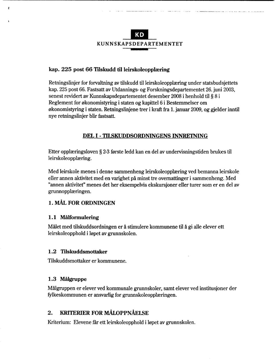 Retningslinjene trer i kraft fra 1. januar 2009, og gjelder inntil nye retningslinjer blir fastsatt.