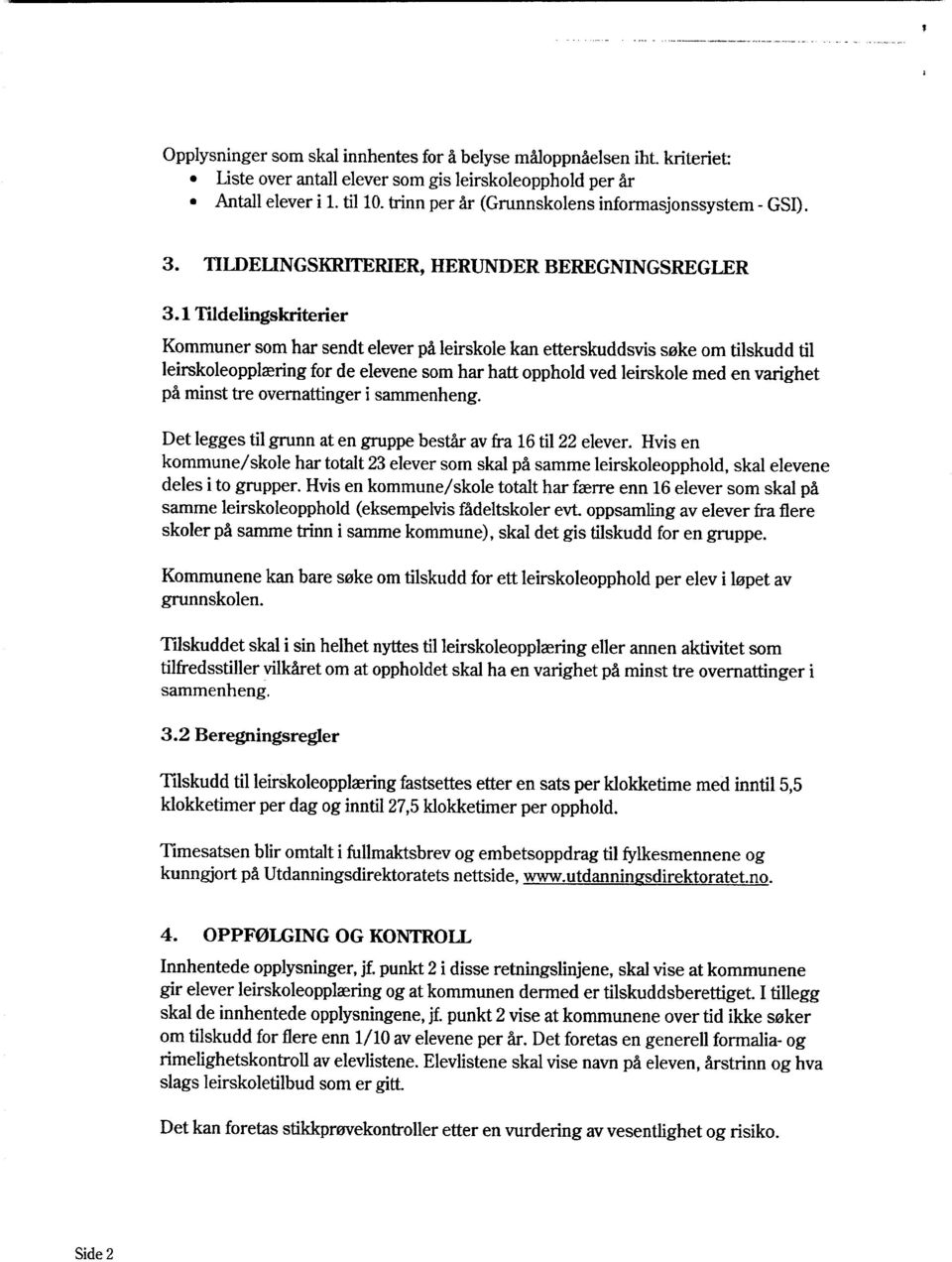 1 Tildelingskriterier Kommuner som har sendt elever på leirskole kan etterskuddsvis søke om tilskudd til leirskoleopplæring for de elevene som har hatt opphold ved leirskole med en varighet på minst