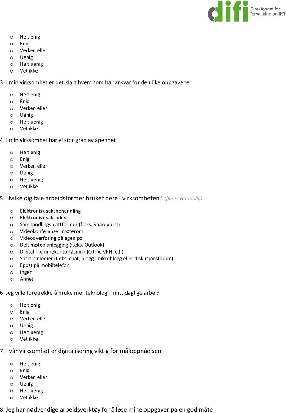 Sharepint) Videknferanse i møterm Videverføring på egen pc Delt møteplanlegging (f.eks. Outlk) Digital hjemmekntrløsning (Citrix, VPN, e.l.) Ssiale medier (f.eks. chat, blgg, mikrblgg eller diskusjnsfrum) Epst på mbiltelefn Ingen Annet 6.