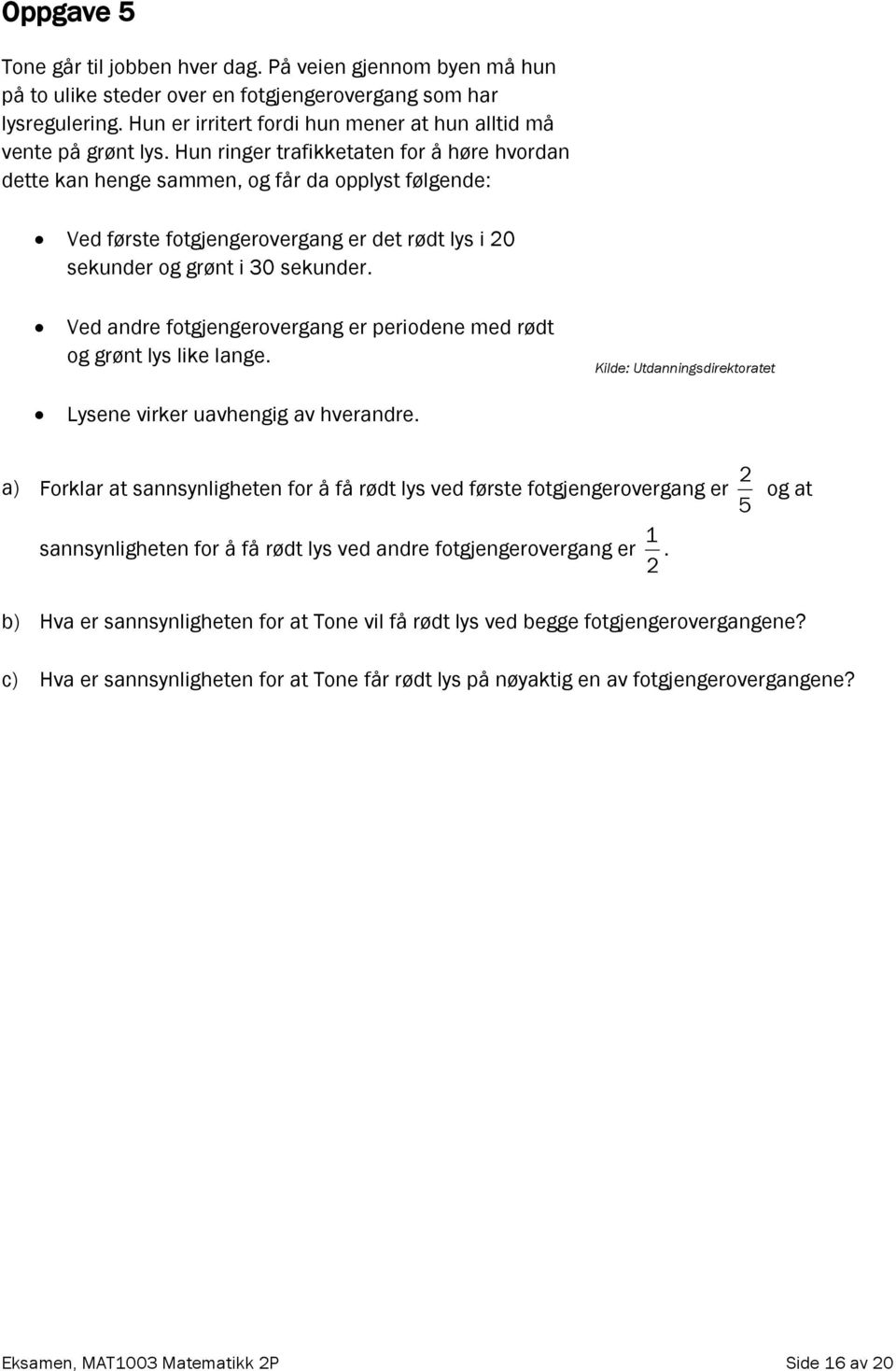 Hun ringer trafikketaten for å høre hvordan dette kan henge sammen, og får da opplyst følgende: Ved første fotgjengerovergang er det rødt lys i 20 sekunder og grønt i 30 sekunder.