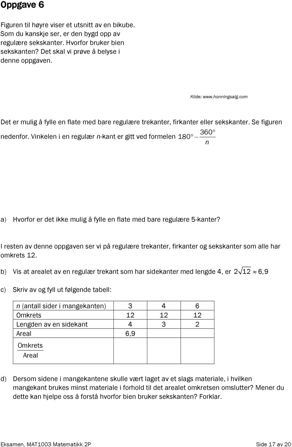 Vinkelen i en regulær n-kant er gitt ved formelen 180 360 n a) Hvorfor er det ikke mulig å fylle en flate med bare regulære 5-kanter?