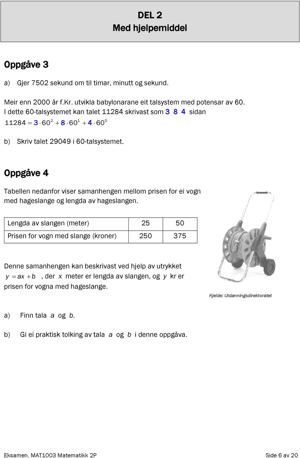 Oppgåve 4 Tabellen nedanfor viser samanhengen mellom prisen for ei vogn med hageslange og lengda av hageslangen.