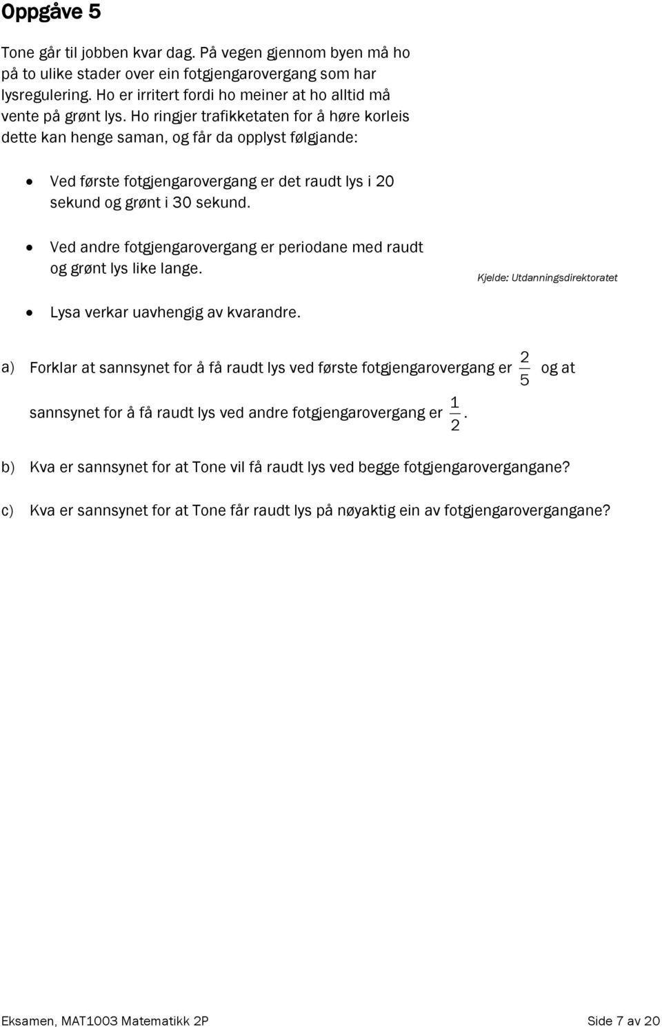 Ho ringjer trafikketaten for å høre korleis dette kan henge saman, og får da opplyst følgjande: Ved første fotgjengarovergang er det raudt lys i 20 sekund og grønt i 30 sekund.