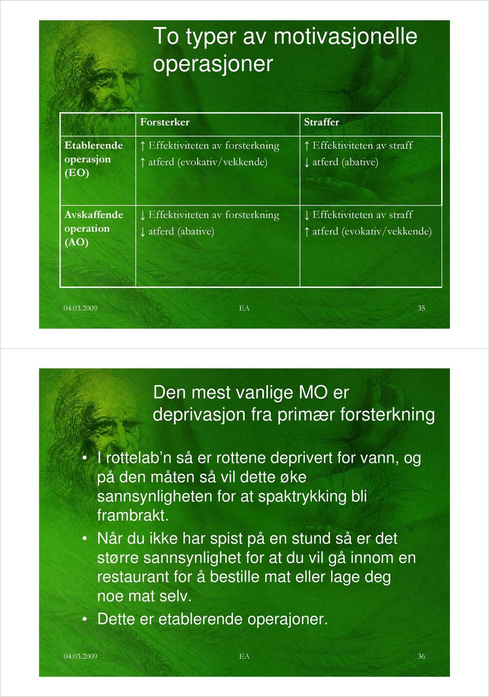 2009 EA 35 Den mest vanlige MO er deprivasjon fra primær forsterkning I rottelab n så er rottene deprivert for vann, og på den måten så vil dette øke sannsynligheten for at