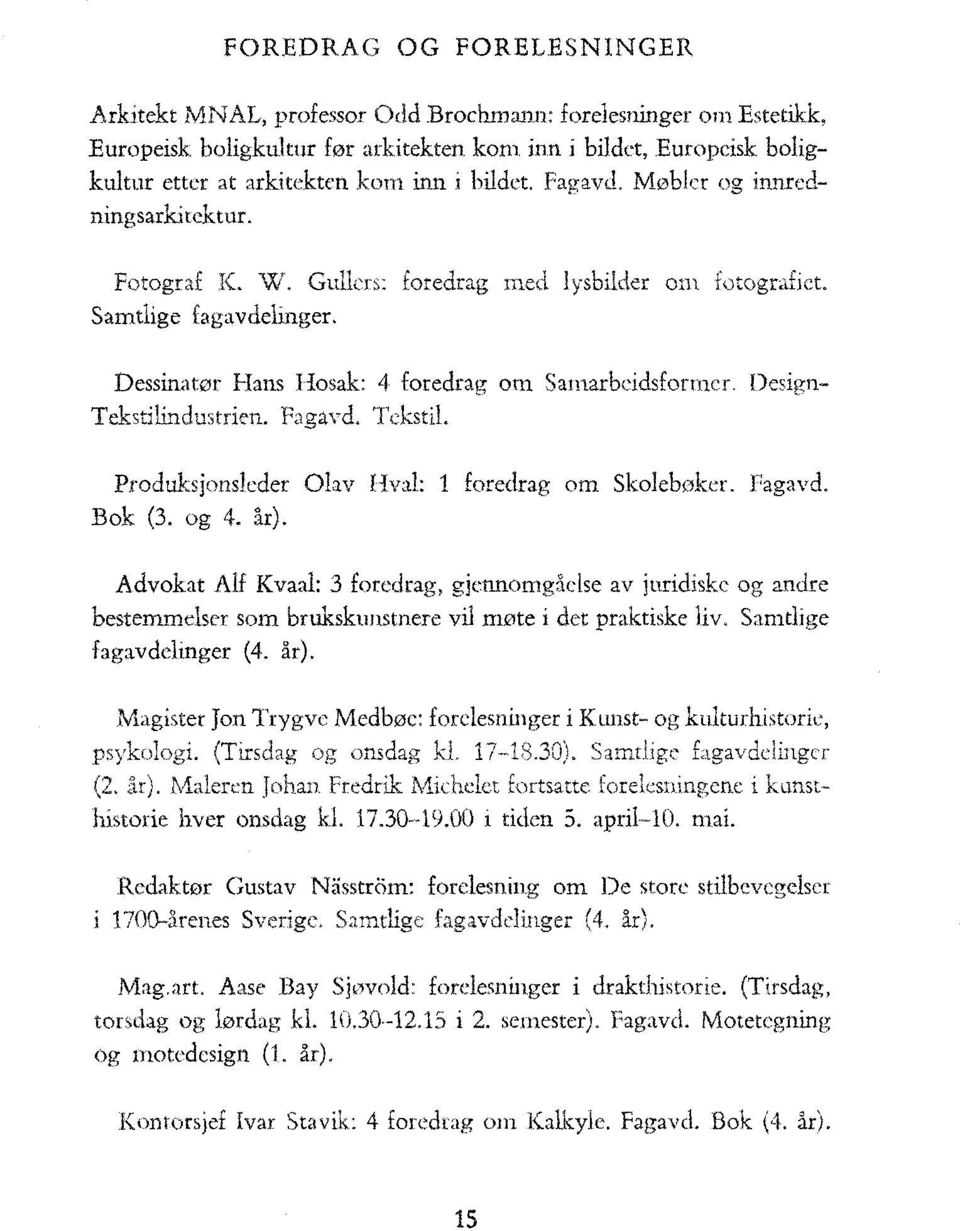 Design- TekstiIindustrien. Fagavd. Tekstil. Produksjonsleder Olav Hval: 1 foredrag om Skolebøker. Fagavd. Bok (3. og 4. år).