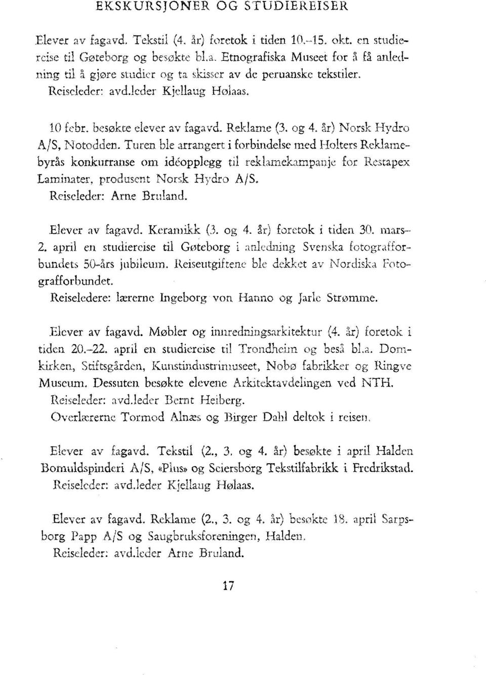 Turen ble arrangert i forbindelse med Holters Reklamebyrås konkurranse om ideopplegg til reklamekampanje for Restapex Laminater, produsent Norsk Hydro A/S. Reiseleder: Arne Bruland. Elever av fagavd.