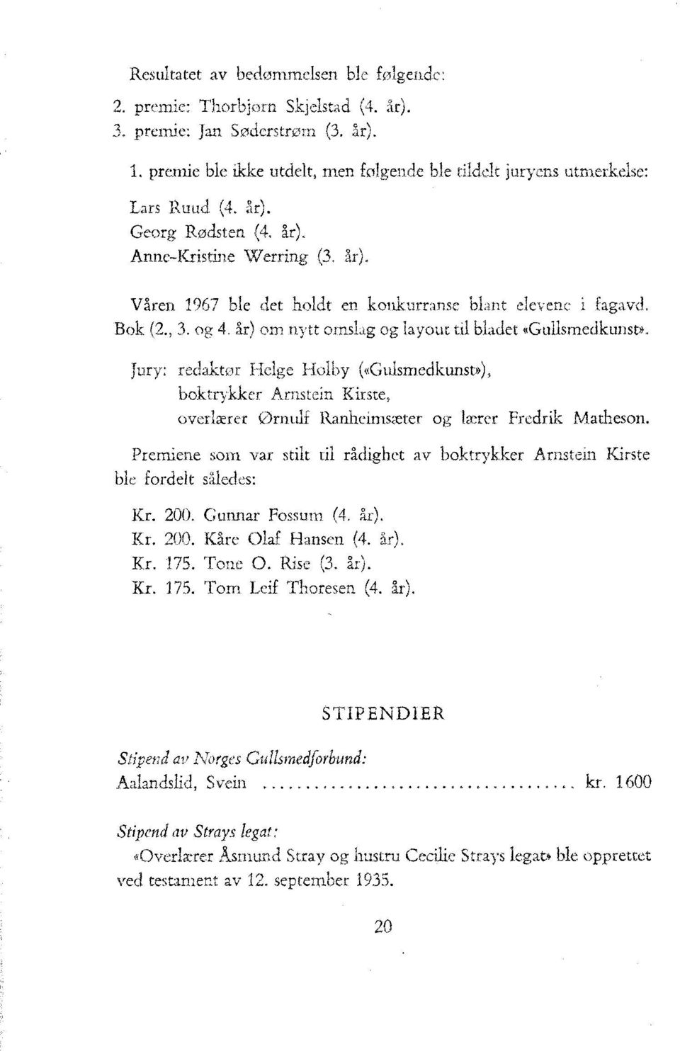 Jury: redaktør Helge Holby («Gulsmedkunst»), boktrykker Arnstein Kirste, overlærer Ørnulf Ranheimsæter og lærer Fredrik Matheson.