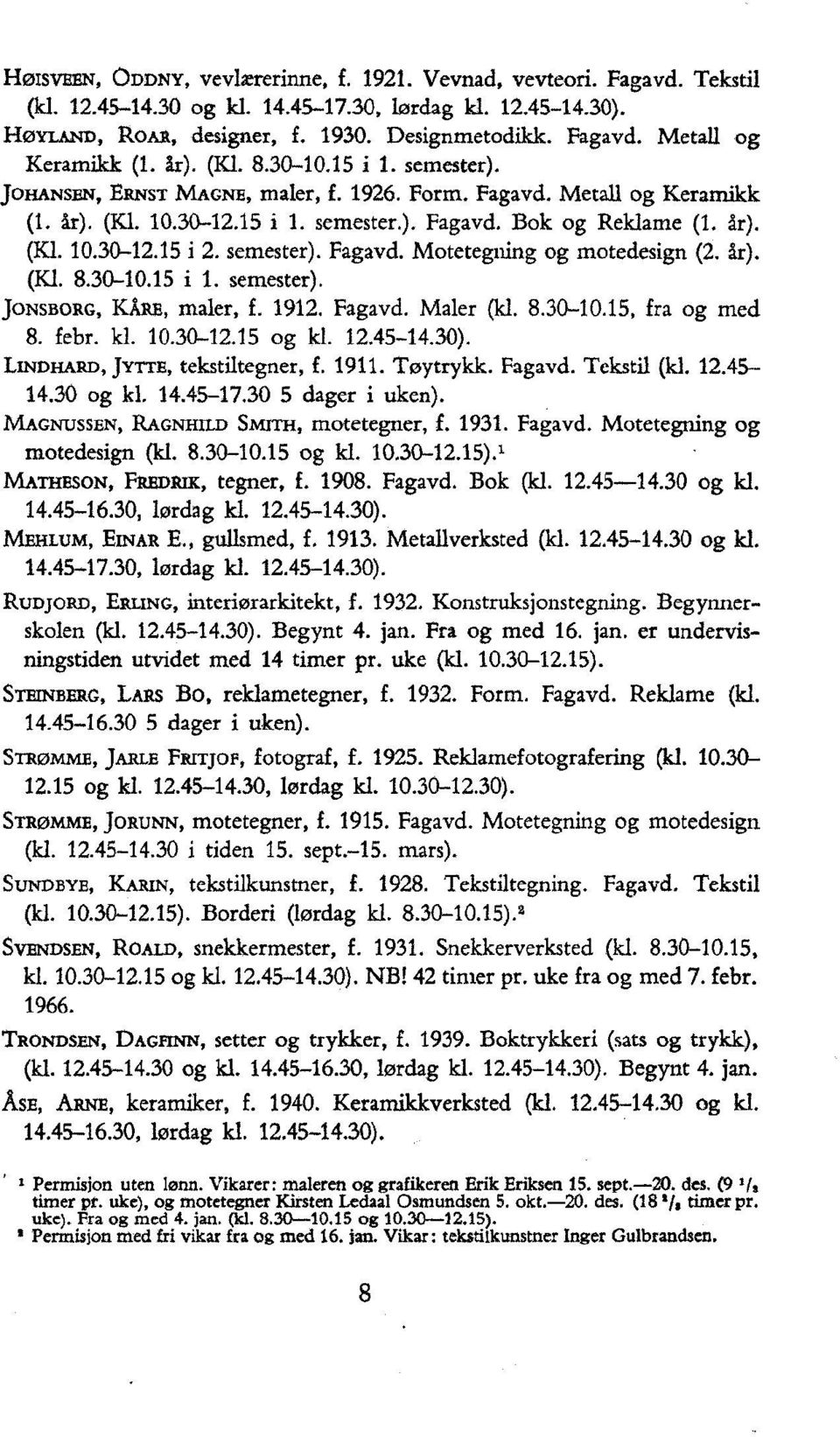 semester). Fagavd. Motetegning og motedesign (2. år). (Kl. 8.30-10.15 i 1. semester). JONSBORG, KÅRE, maler, f. 1912. Fagavd. Maler (kl. 8.30-10.15, fra og med 8. febr. kl. 10.30-12.15 og kl. 12.