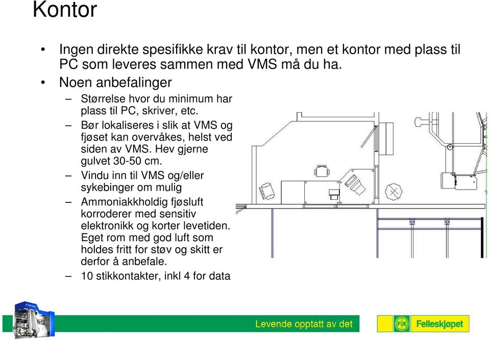 Bør lokaliseres i slik at VMS og fjøset kan overvåkes, helst ved siden av VMS. Hev gjerne gulvet 30-50 cm.