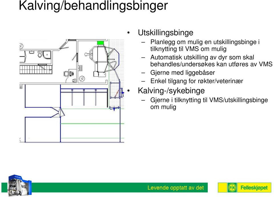 som skal behandles/undersøkes kan utføres av VMS Gjerne med liggebåser Enkel