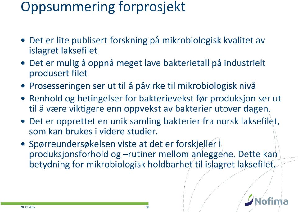 være viktigere enn oppvekst av bakterier utover dagen. Det er opprettet en unik samling bakterier fra norsk laksefilet, som kan brukes i videre studier.