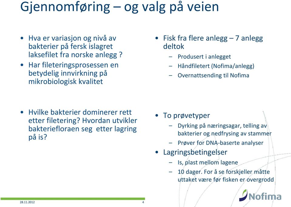 (Nofima/anlegg) Overnattsending til Nofima Hvilke bakterier dominerer rett etter filetering? Hvordan utvikler bakteriefloraen seg etter lagring på is?