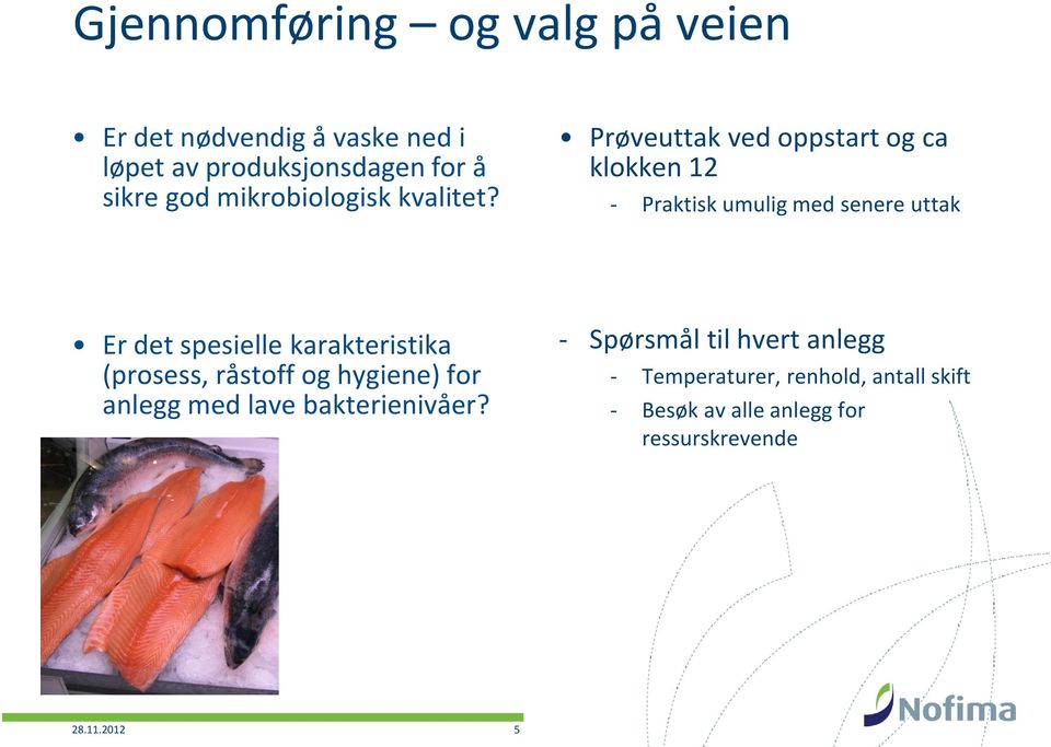 Prøveuttak ved oppstart og ca klokken - Praktisk umulig med senere uttak Er det spesielle