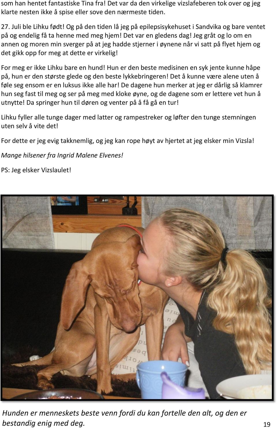 Jeg gråt og lo om en annen og moren min sverger på at jeg hadde stjerner i øynene når vi satt på flyet hjem og det gikk opp for meg at dette er virkelig! For meg er ikke Lihku bare en hund!