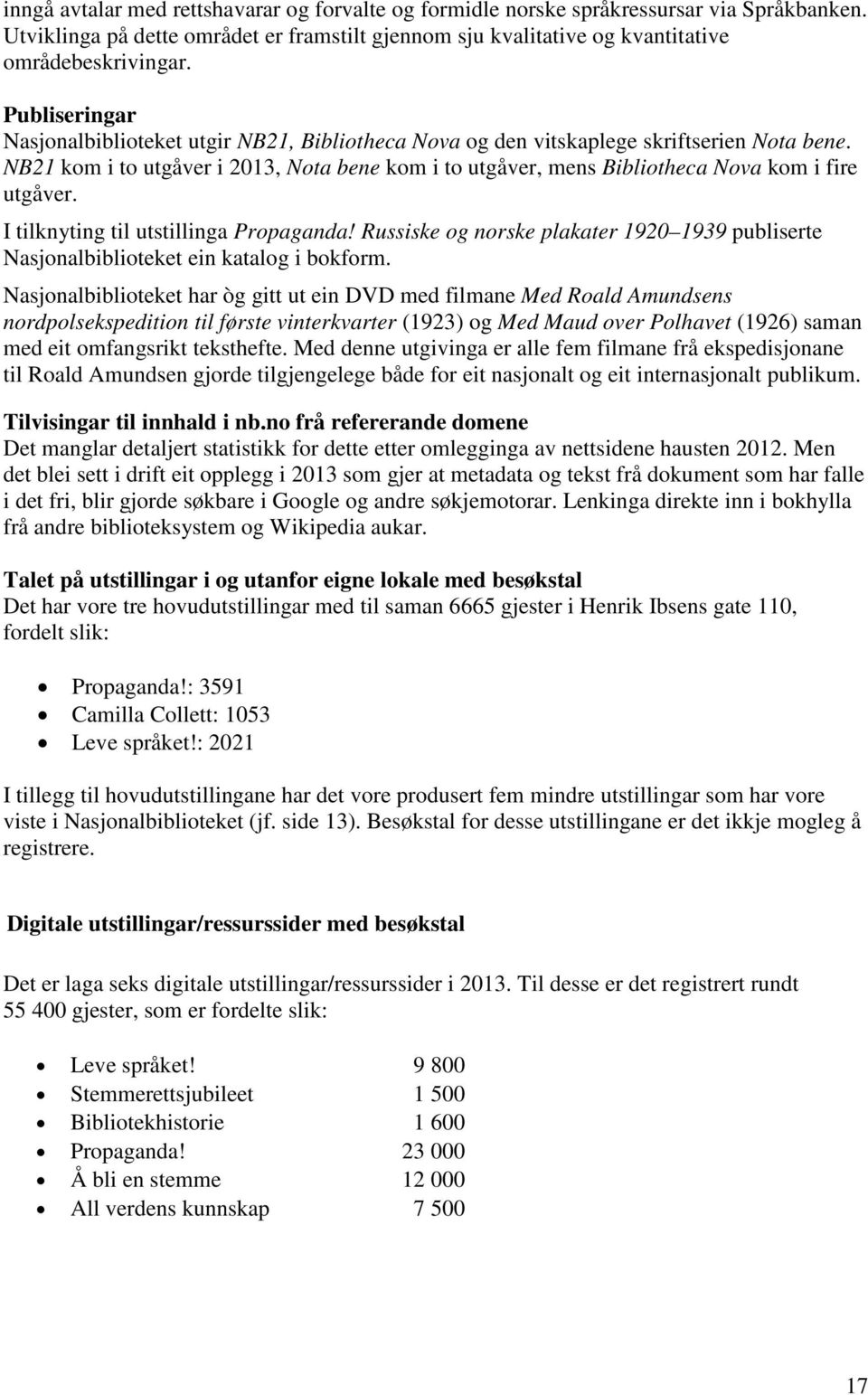 NB21 kom i to utgåver i 2013, Nota bene kom i to utgåver, mens Bibliotheca Nova kom i fire utgåver. I tilknyting til utstillinga Propaganda!