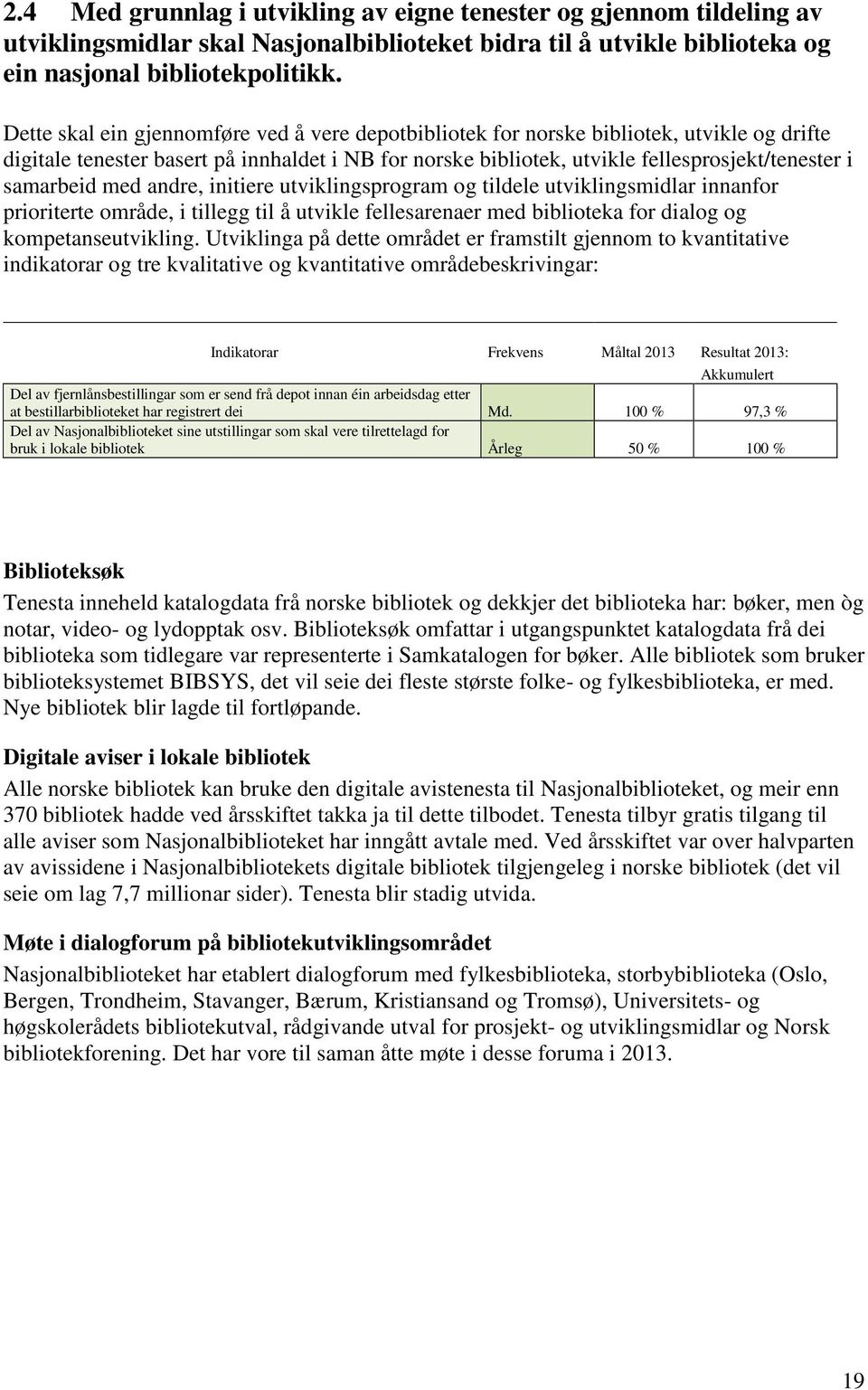 samarbeid med andre, initiere utviklingsprogram og tildele utviklingsmidlar innanfor prioriterte område, i tillegg til å utvikle fellesarenaer med biblioteka for dialog og kompetanseutvikling.