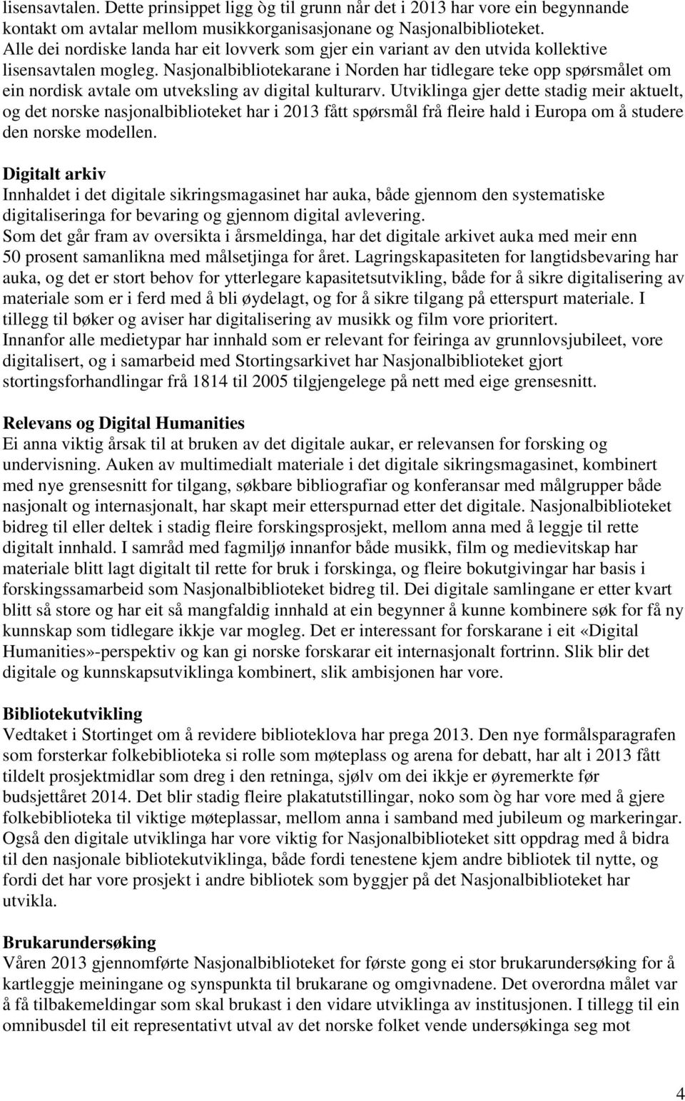 Nasjonalbibliotekarane i Norden har tidlegare teke opp spørsmålet om ein nordisk avtale om utveksling av digital kulturarv.