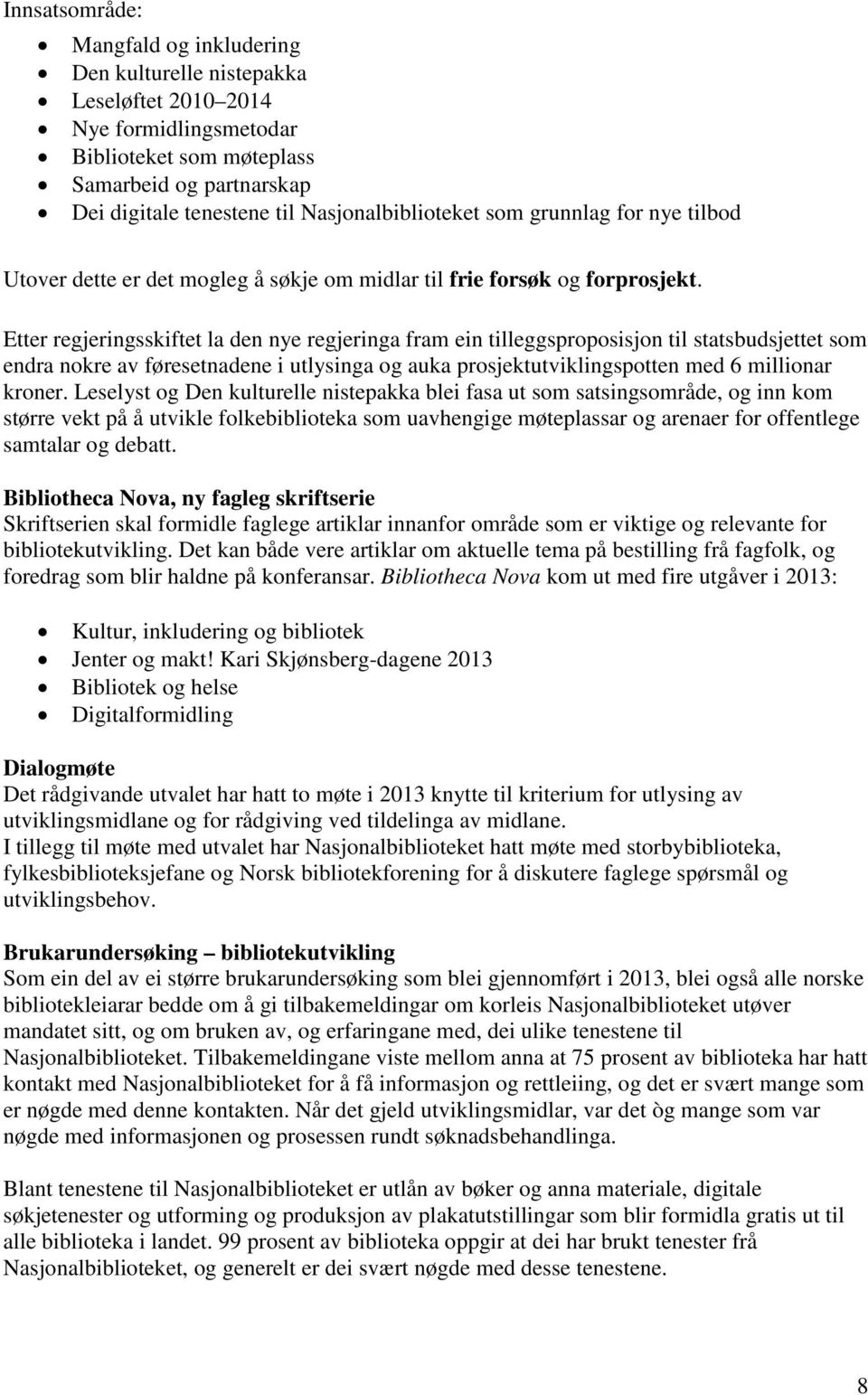 Etter regjeringsskiftet la den nye regjeringa fram ein tilleggsproposisjon til statsbudsjettet som endra nokre av føresetnadene i utlysinga og auka prosjektutviklingspotten med 6 millionar kroner.