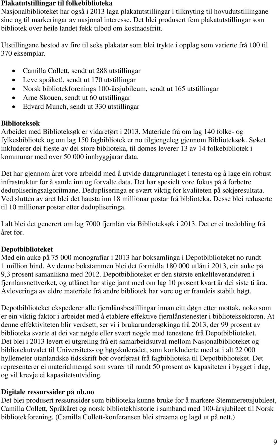 Utstillingane bestod av fire til seks plakatar som blei trykte i opplag som varierte frå 100 til 370 eksemplar. Camilla Collett, sendt ut 288 utstillingar Leve språket!