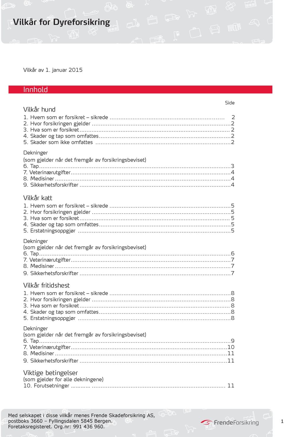 Hvem som er forsikret sikrede...5 2. Hvor forsikringen gjelder...5 3. Hva som er forsikret... 5 4. Skader og tap som omfattes...5 5. Erstatningsoppgjør.