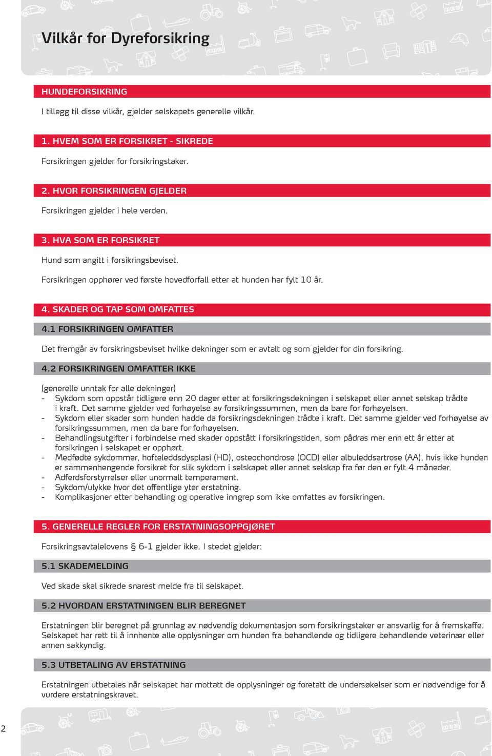 Forsikringen opphører ved første hovedforfall etter at hunden har fylt 10 år. 4. SKADER OG TAP SOM OMFATTES 4.