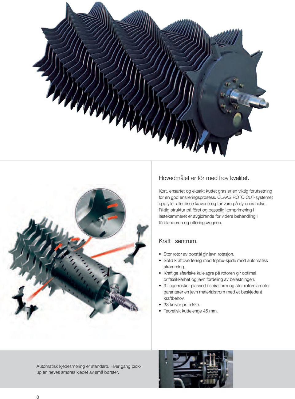 Riktig struktur på fôret og passelig komprimering i lastekammeret er avgjørende for videre behandling i fôrblanderen og utfôringsvognen. Kraft i sentrum. Stor rotor av borstål gir jevn rotasjon.