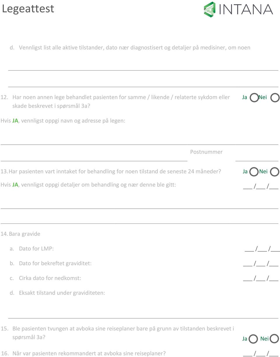 Har pasienten vart inntaket for behandling for noen tilstand de seneste 24 måneder? Ja Nei Hvis JA, vennligst oppgi detaljer om behandling og nær denne ble gitt: 14. Bara gravide a.