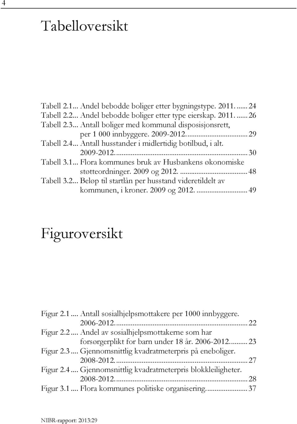 2009 og 2012.... 48 Tabell 3.2... Beløp til startlån per husstand videretildelt av kommunen, i kroner. 2009 og 2012.... 49 Figuroversikt Figur 2.1... Antall sosialhjelpsmottakere per 1000 innbyggere.