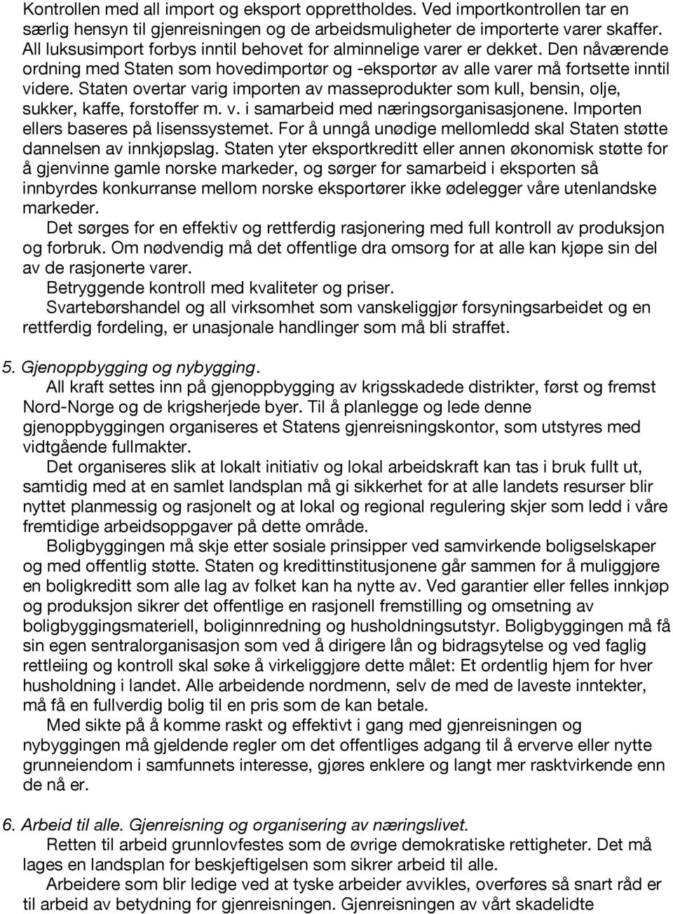 Staten overtar varig importen av masseprodukter som kull, bensin, olje, sukker, kaffe, forstoffer m. v. i samarbeid med næringsorganisasjonene. Importen ellers baseres på lisenssystemet.