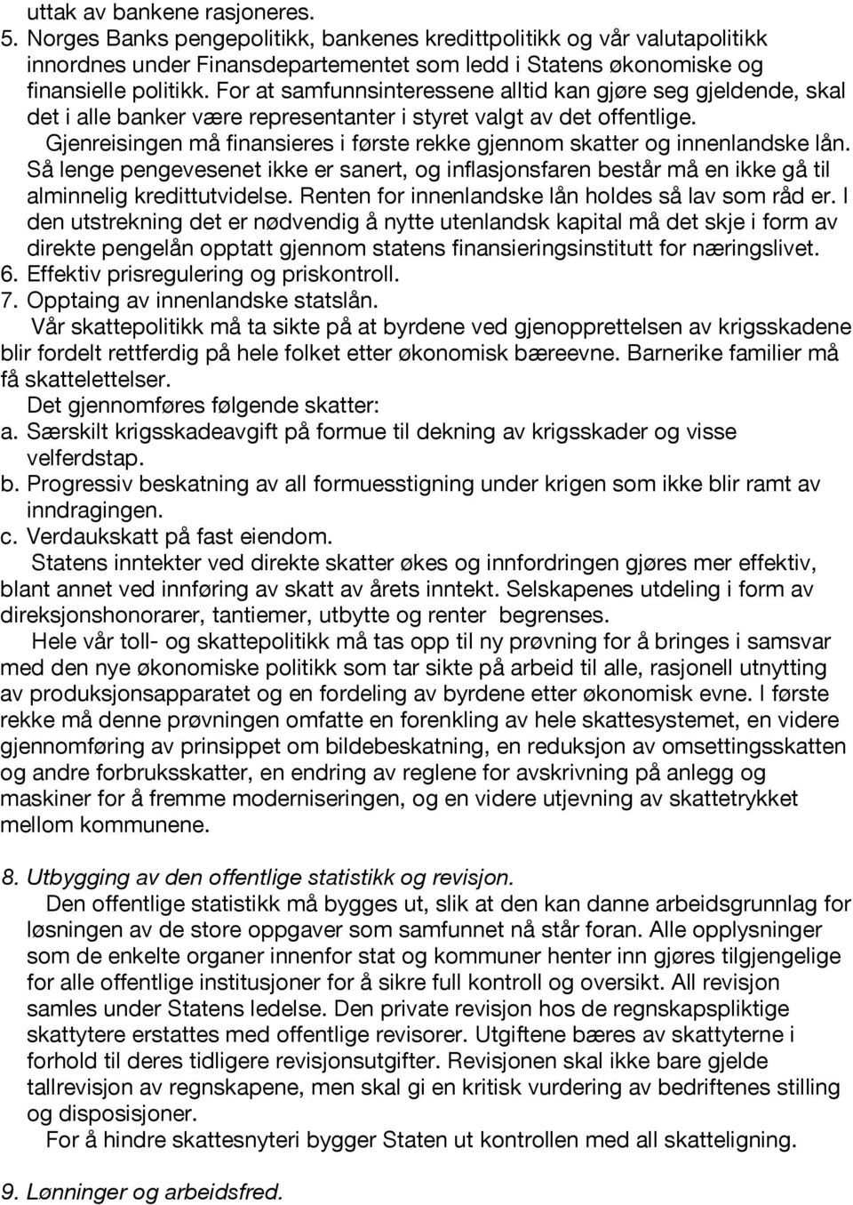 Gjenreisingen må finansieres i første rekke gjennom skatter og innenlandske lån. Så lenge pengevesenet ikke er sanert, og inflasjonsfaren består må en ikke gå til alminnelig kredittutvidelse.