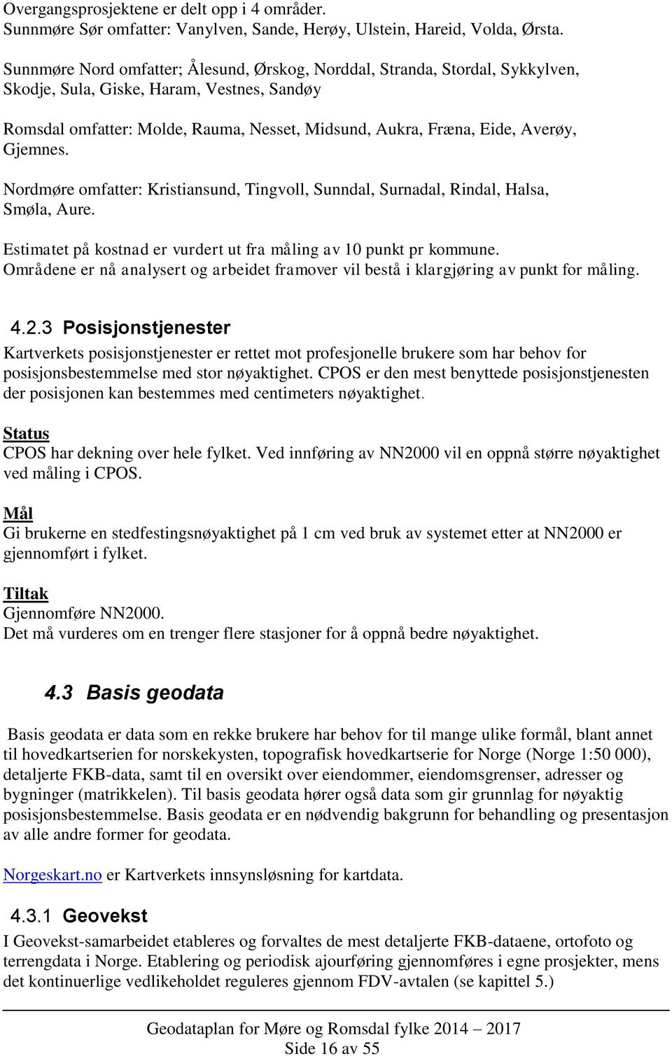 Gjemnes. Nordmøre omfatter: Kristiansund, Tingvoll, Sunndal, Surnadal, Rindal, Halsa, Smøla, Aure. Estimatet på kostnad er vurdert ut fra måling av 10 punkt pr kommune.