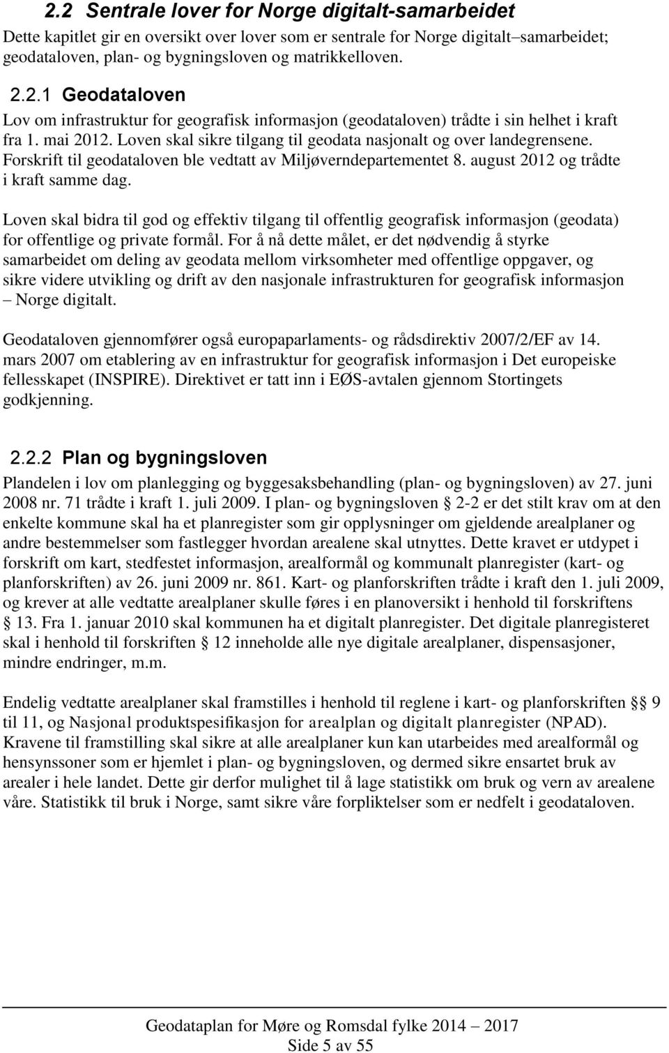 Loven skal bidra til god og effektiv tilgang til offentlig geografisk informasjon (geodata) for offentlige og private formål.