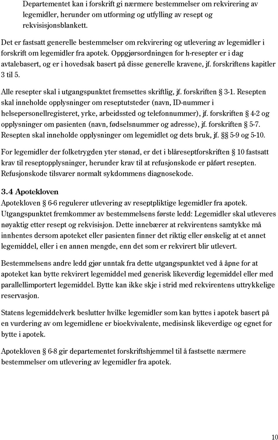 Oppgjørsordningen for h-resepter er i dag avtalebasert, og er i hovedsak basert på disse generelle kravene, jf. forskriftens kapitler 3 til 5.