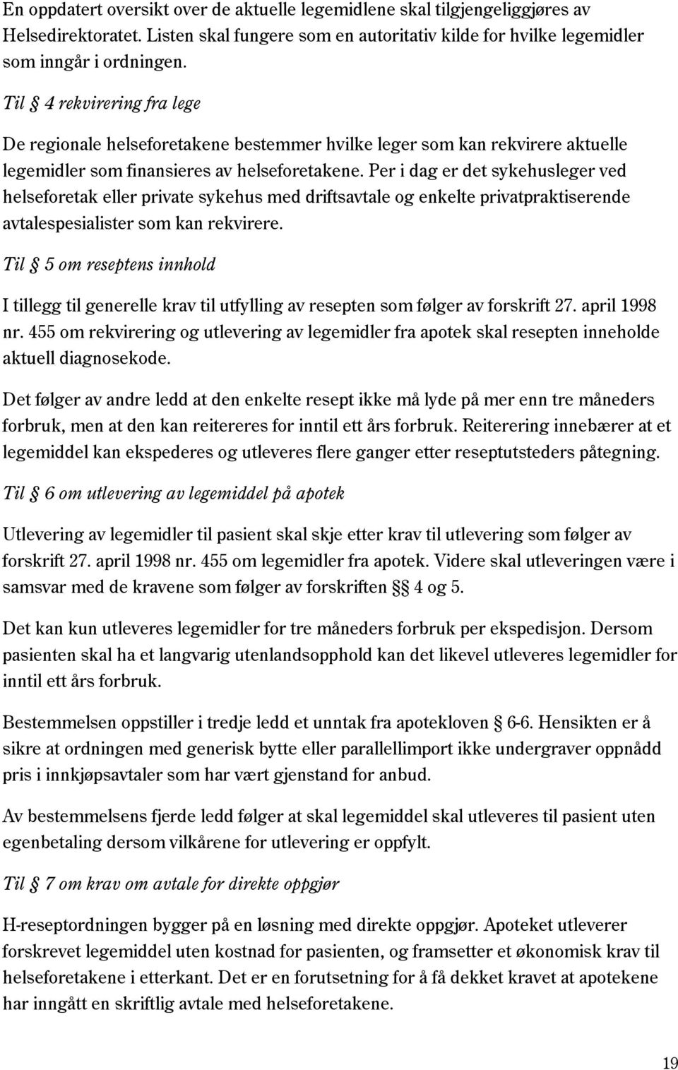 Per i dag er det sykehusleger ved helseforetak eller private sykehus med driftsavtale og enkelte privatpraktiserende avtalespesialister som kan rekvirere.