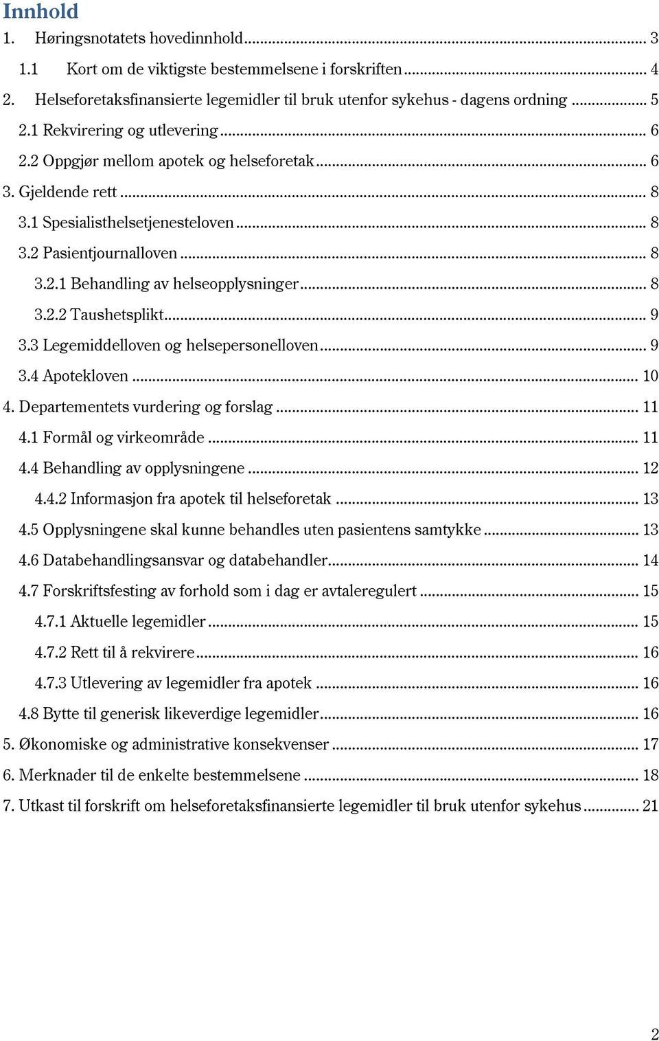 .. 8 3.2.2 Taushetsplikt... 9 3.3 Legemiddelloven og helsepersonelloven... 9 3.4 Apotekloven... 10 4. Departementets vurdering og forslag... 11 4.1 Formål og virkeområde... 11 4.4 Behandling av opplysningene.