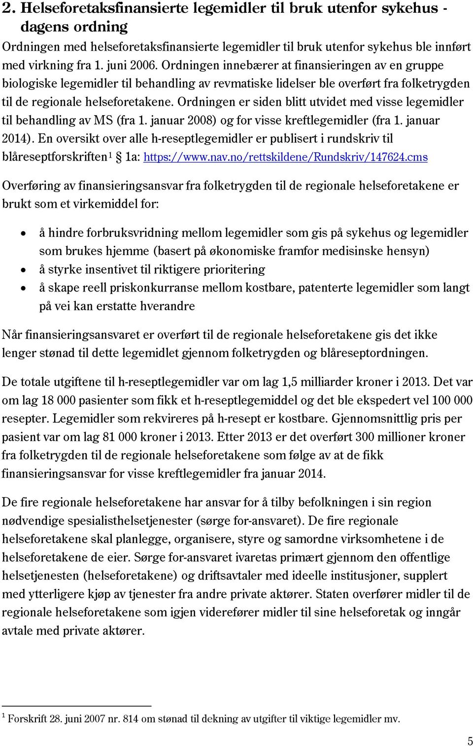 Ordningen er siden blitt utvidet med visse legemidler til behandling av MS (fra 1. januar 2008) og for visse kreftlegemidler (fra 1. januar 2014).