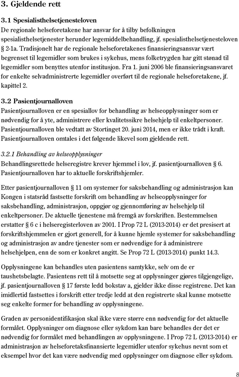 Tradisjonelt har de regionale helseforetakenes finansieringsansvar vært begrenset til legemidler som brukes i sykehus, mens folketrygden har gitt stønad til legemidler som benyttes utenfor