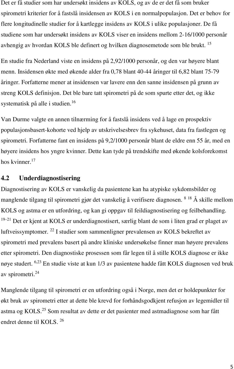 De få studiene som har undersøkt insidens av KOLS viser en insidens mellom 2-16/1000 personår avhengig av hvordan KOLS ble definert og hvilken diagnosemetode som ble brukt.