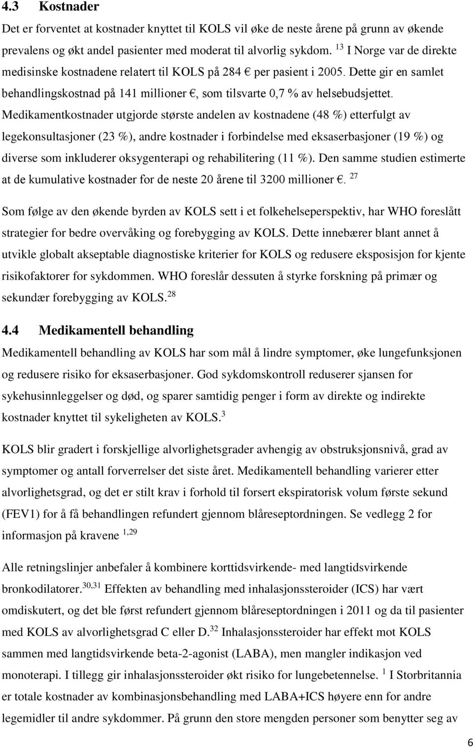 Medikamentkostnader utgjorde største andelen av kostnadene (48 %) etterfulgt av legekonsultasjoner (23 %), andre kostnader i forbindelse med eksaserbasjoner (19 %) og diverse som inkluderer