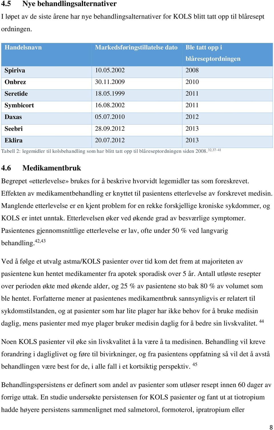 2010 2012 Seebri 28.09.2012 2013 Eklira 20.07.2012 2013 Tabell 2: legemidler til kolsbehandling som har blitt tatt opp til blåreseptordningen siden 2008. 32,37 41 4.