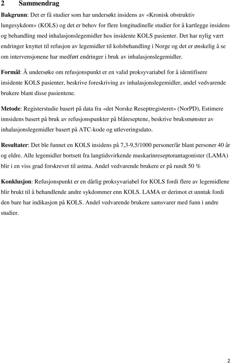 Det har nylig vært endringer knyttet til refusjon av legemidler til kolsbehandling i Norge og det er ønskelig å se om intervensjonene har medført endringer i bruk av inhalasjonslegemidler.