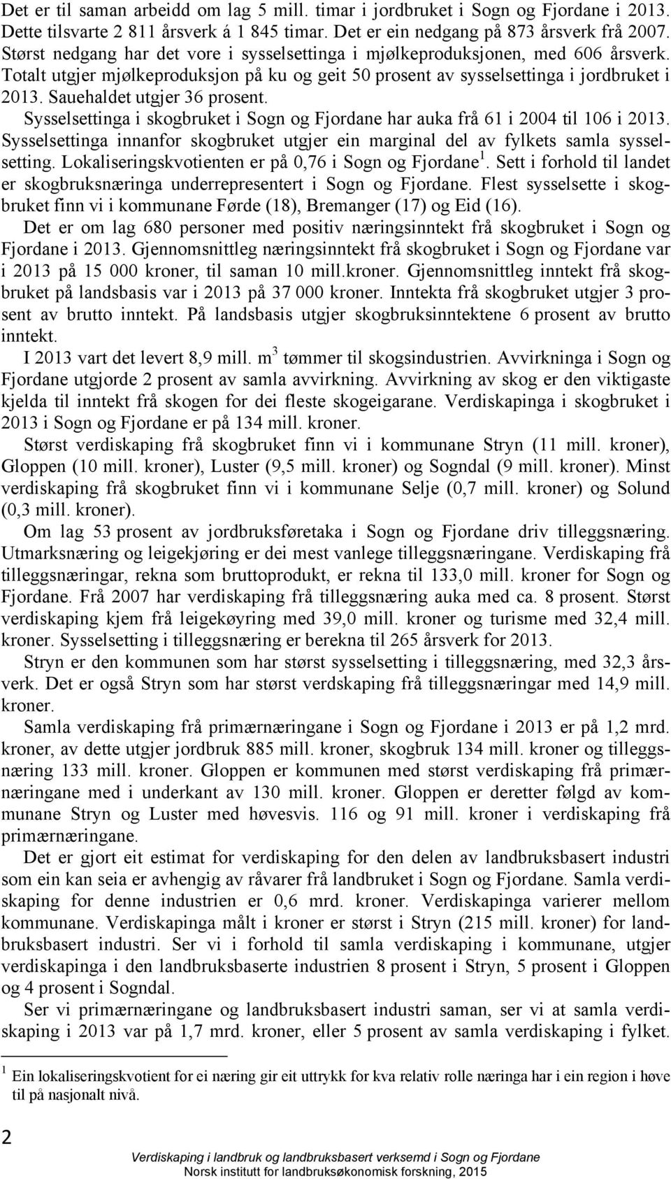 Sauehaldet utgjer 36 prosent. Sysselsettinga i skogbruket i Sogn og Fjordane har auka frå 61 i 2004 til 106 i 2013.