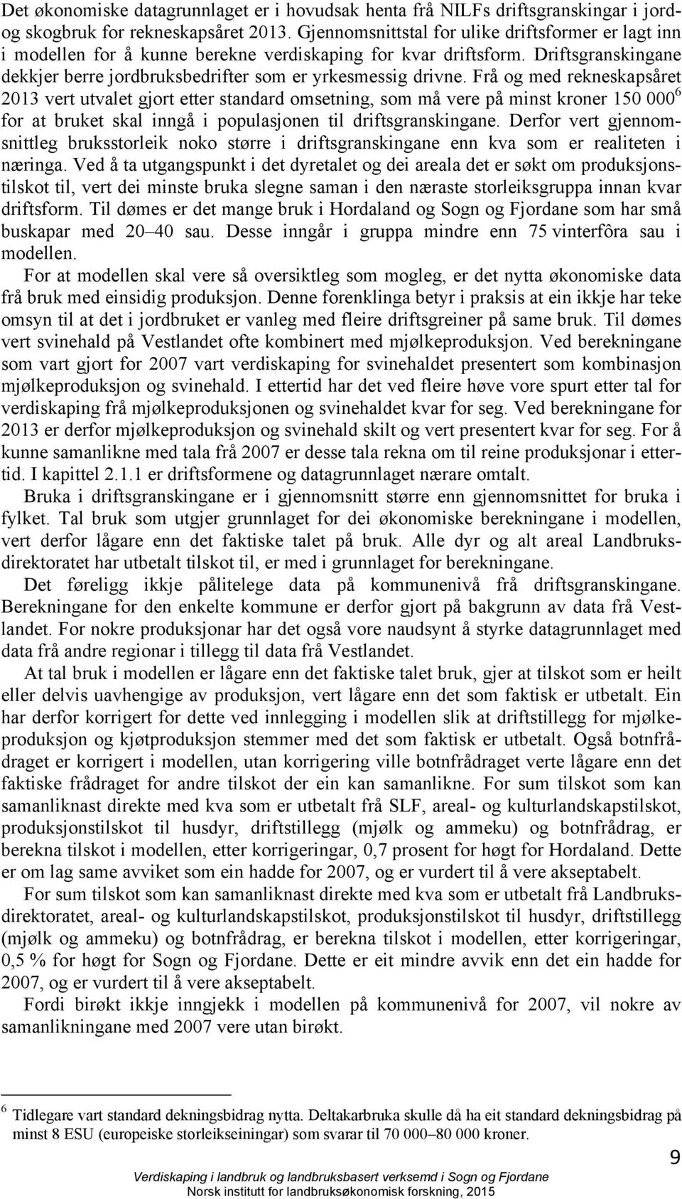 Frå og med rekneskapsåret 2013 vert utvalet gjort etter standard omsetning, som må vere på minst kroner 150 000 6 for at bruket skal inngå i populasjonen til driftsgranskingane.