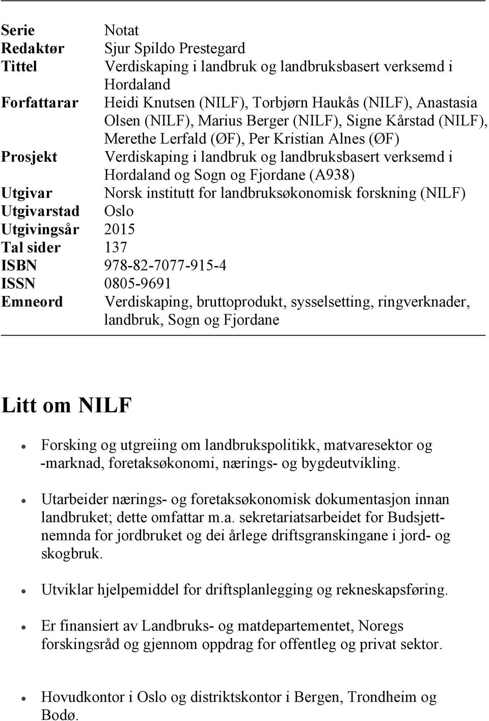 institutt for landbruksøkonomisk forskning (NILF) Oslo Utgivar Utgivarstad Utgivingsår 2015 Tal sider 137 ISBN 978-82-7077-915-4 ISSN 0805-9691 Emneord Verdiskaping, bruttoprodukt, sysselsetting,