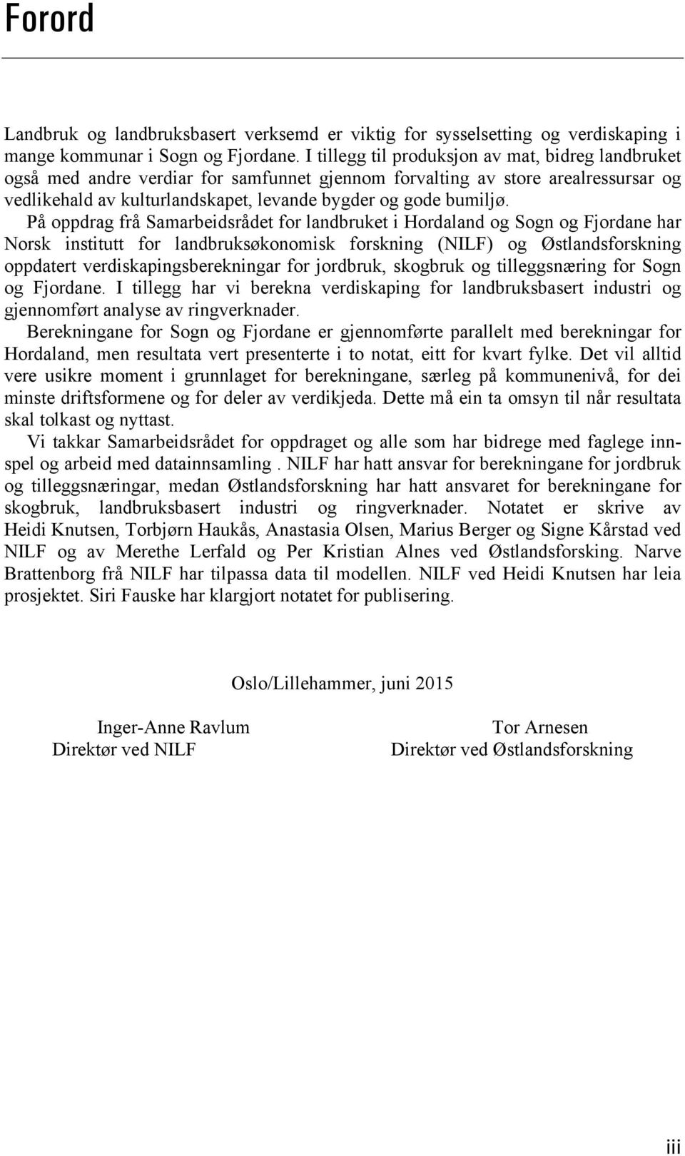 På oppdrag frå Samarbeidsrådet for landbruket i Hordaland og Sogn og Fjordane har Norsk institutt for landbruksøkonomisk forskning (NILF) og Østlandsforskning oppdatert verdiskapingsberekningar for